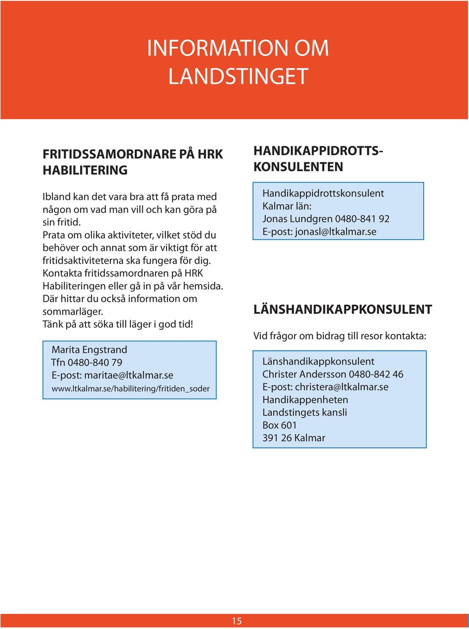 Kontakta fritidssamordnaren på HRK Habiliteringen eller gå in på vår hemsida. Där hittar du också information om sommarläger. Tänk på att söka till läger i god tid!
