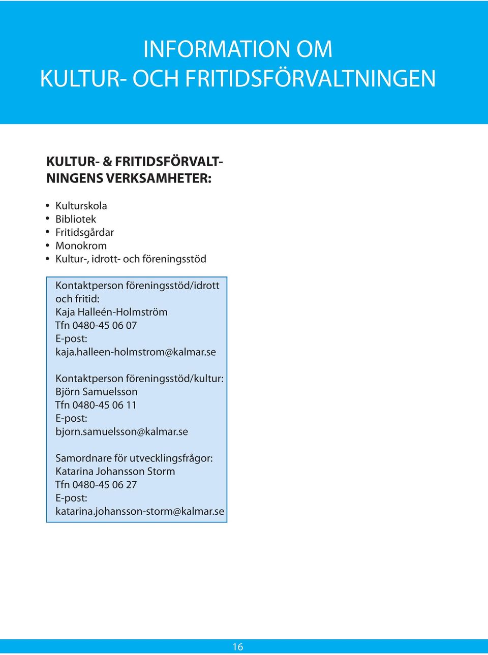 E-post: kaja.halleen-holmstrom@kalmar.se Kontaktperson föreningsstöd/kultur: Björn Samuelsson Tfn 0480-45 06 11 E-post: bjorn.