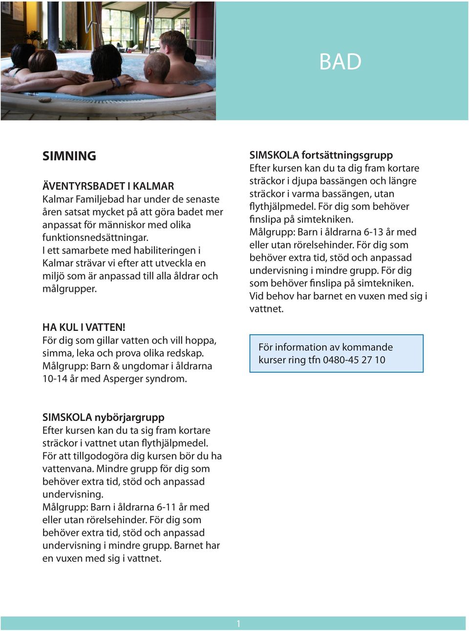 För dig som gillar vatten och vill hoppa, simma, leka och prova olika redskap. Målgrupp: Barn & ungdomar i åldrarna 10-14 år med Asperger syndrom.