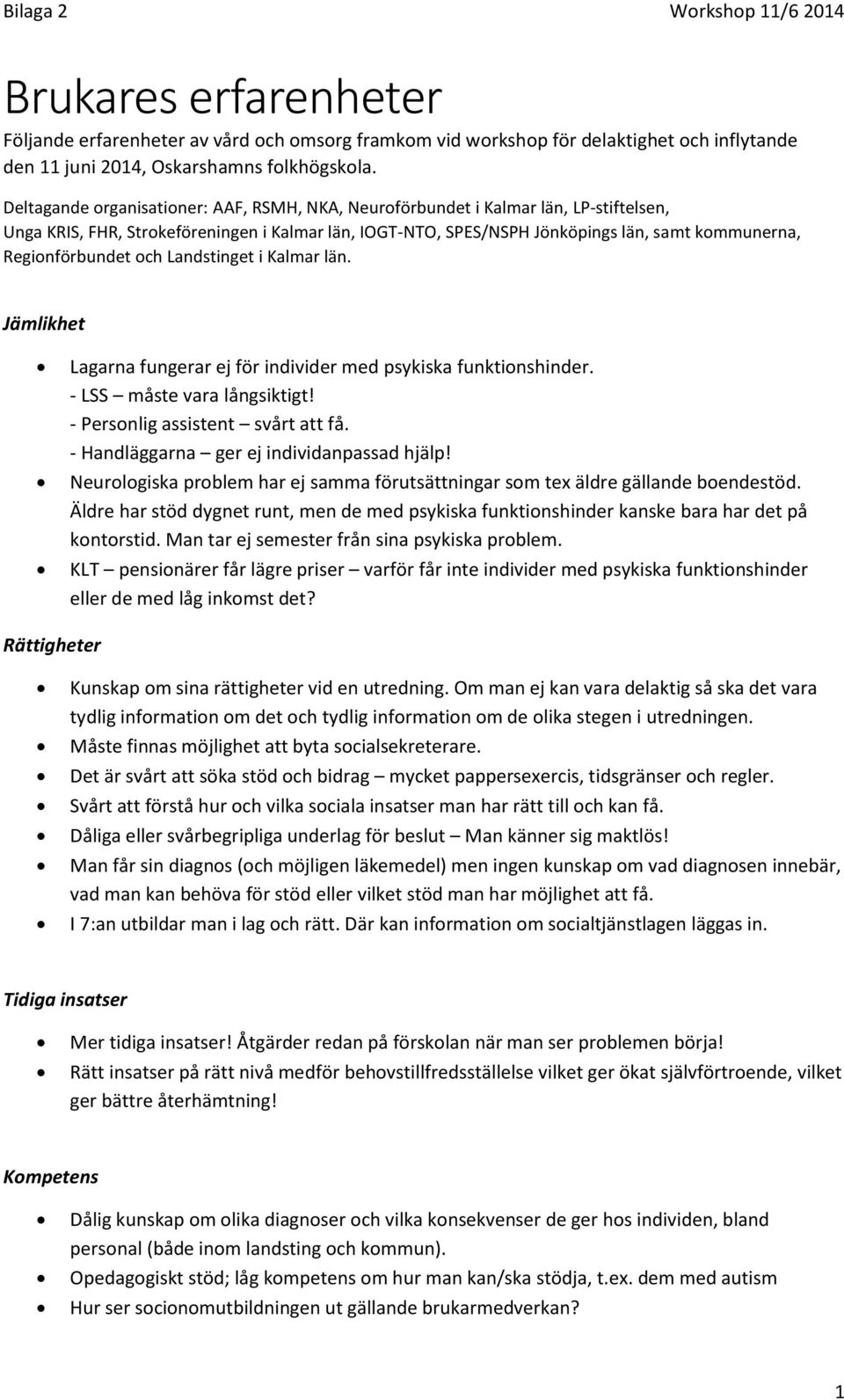 Regionförbundet och Landstinget i Kalmar län. Jämlikhet Lagarna fungerar ej för individer med psykiska funktionshinder. - LSS måste vara långsiktigt! - Personlig assistent svårt att få.