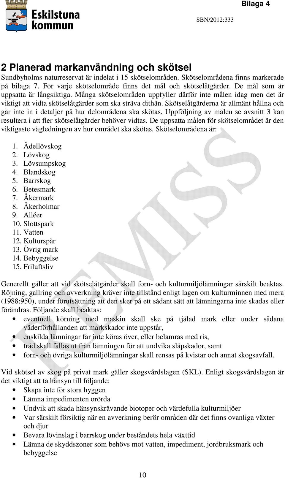 Skötselåtgärderna är allmänt hållna och går inte in i detaljer på hur delområdena ska skötas. Uppföljning av målen se avsnitt 3 kan resultera i att fler skötselåtgärder behöver vidtas.