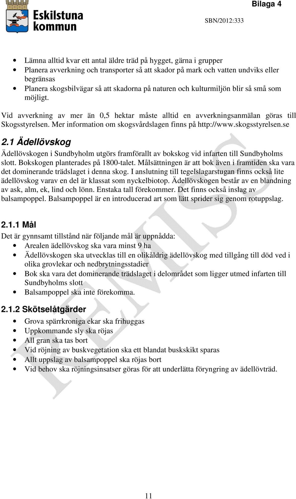 Mer information om skogsvårdslagen finns på http://www.skogsstyrelsen.se 2.1 Ädellövskog Ädellövskogen i Sundbyholm utgörs framförallt av bokskog vid infarten till Sundbyholms slott.