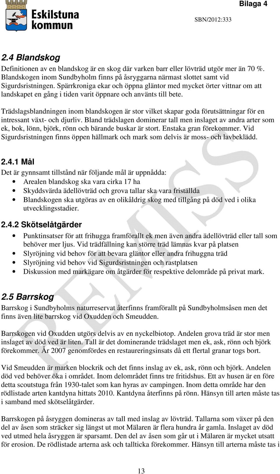 Trädslagsblandningen inom blandskogen är stor vilket skapar goda förutsättningar för en intressant växt- och djurliv.