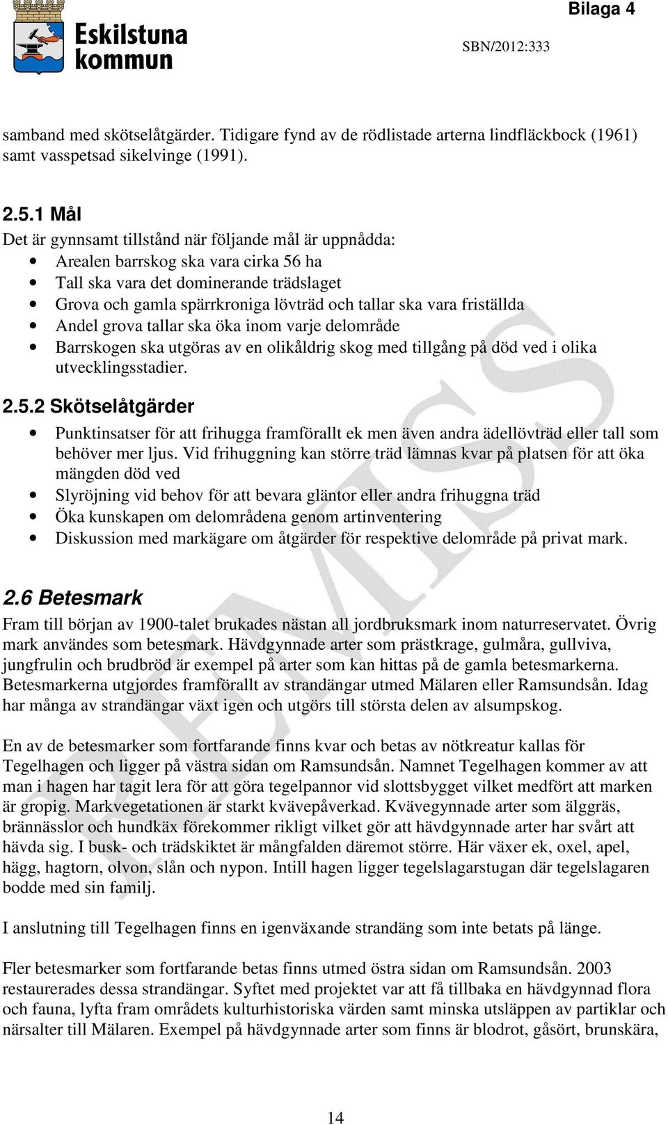 friställda Andel grova tallar ska öka inom varje delområde Barrskogen ska utgöras av en olikåldrig skog med tillgång på död ved i olika utvecklingsstadier. 2.5.