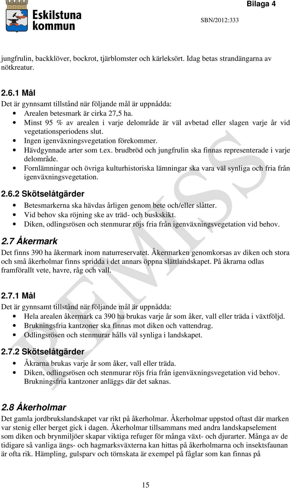 Minst 95 % av arealen i varje delområde är väl avbetad eller slagen varje år vid vegetationsperiodens slut. Ingen igenväxningsvegetation förekommer. Hävdgynnade arter som t.ex.