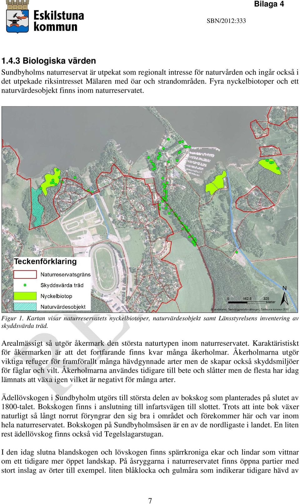 Arealmässigt så utgör åkermark den största naturtypen inom naturreservatet. Karaktäristiskt för åkermarken är att det fortfarande finns kvar många åkerholmar.