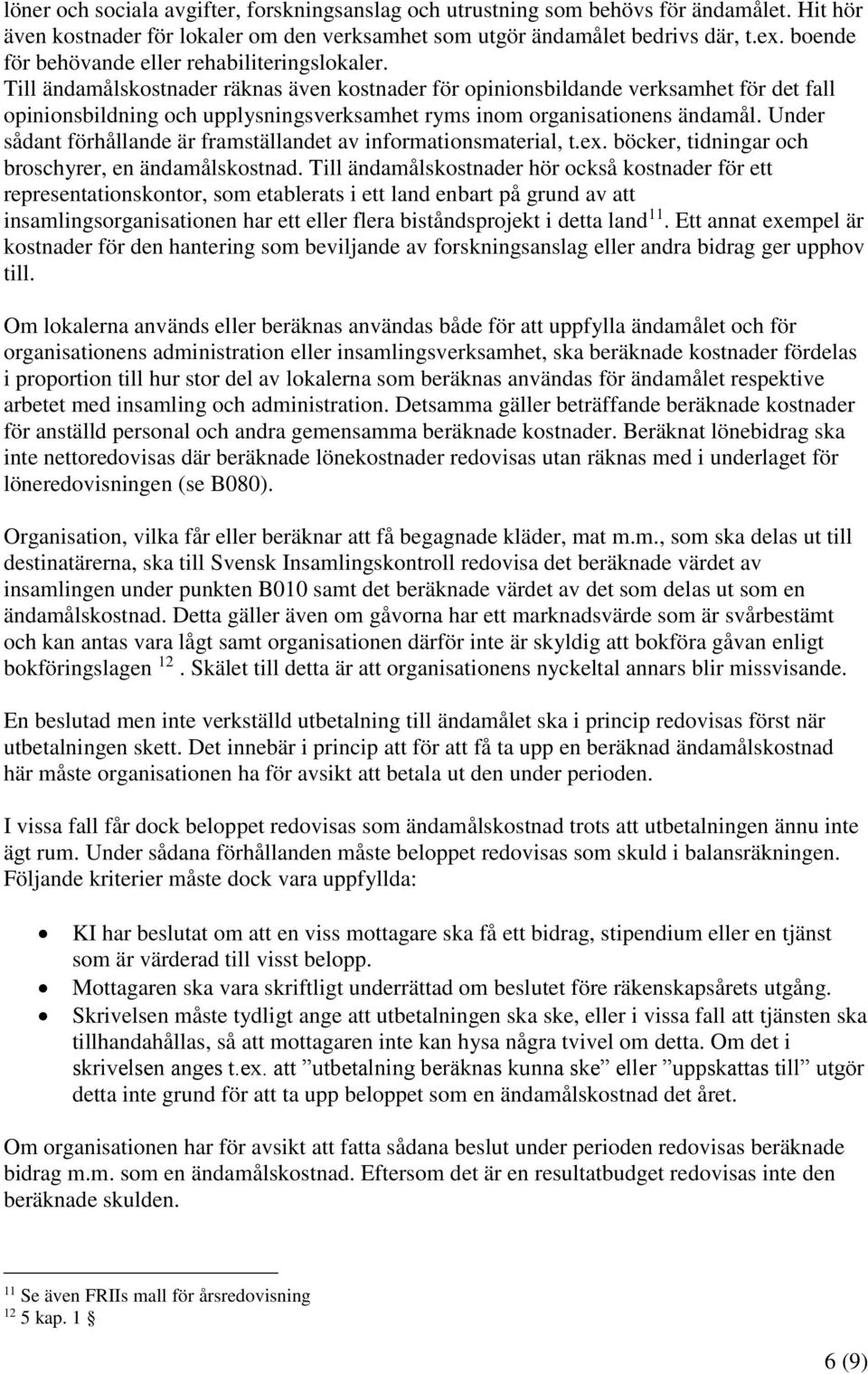 Till ändamålskostnader räknas även kostnader för opinionsbildande verksamhet för det fall opinionsbildning och upplysningsverksamhet ryms inom organisationens ändamål.