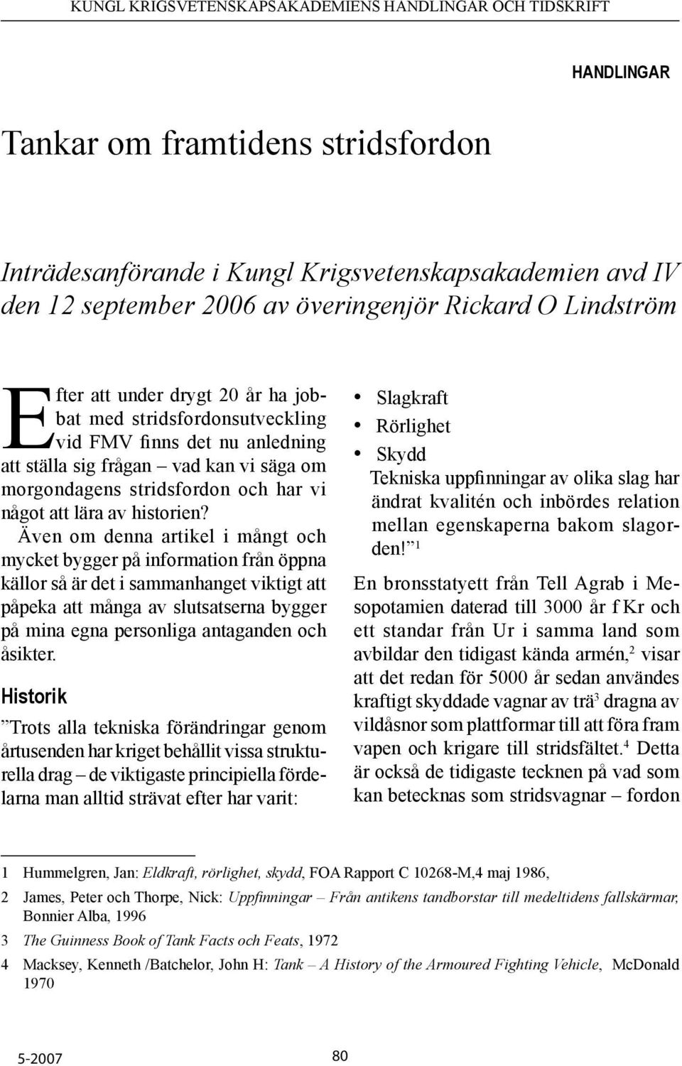Även om denna artikel i mångt och mycket bygger på information från öppna källor så är det i sammanhanget viktigt att påpeka att många av slutsatserna bygger på mina egna personliga antaganden och