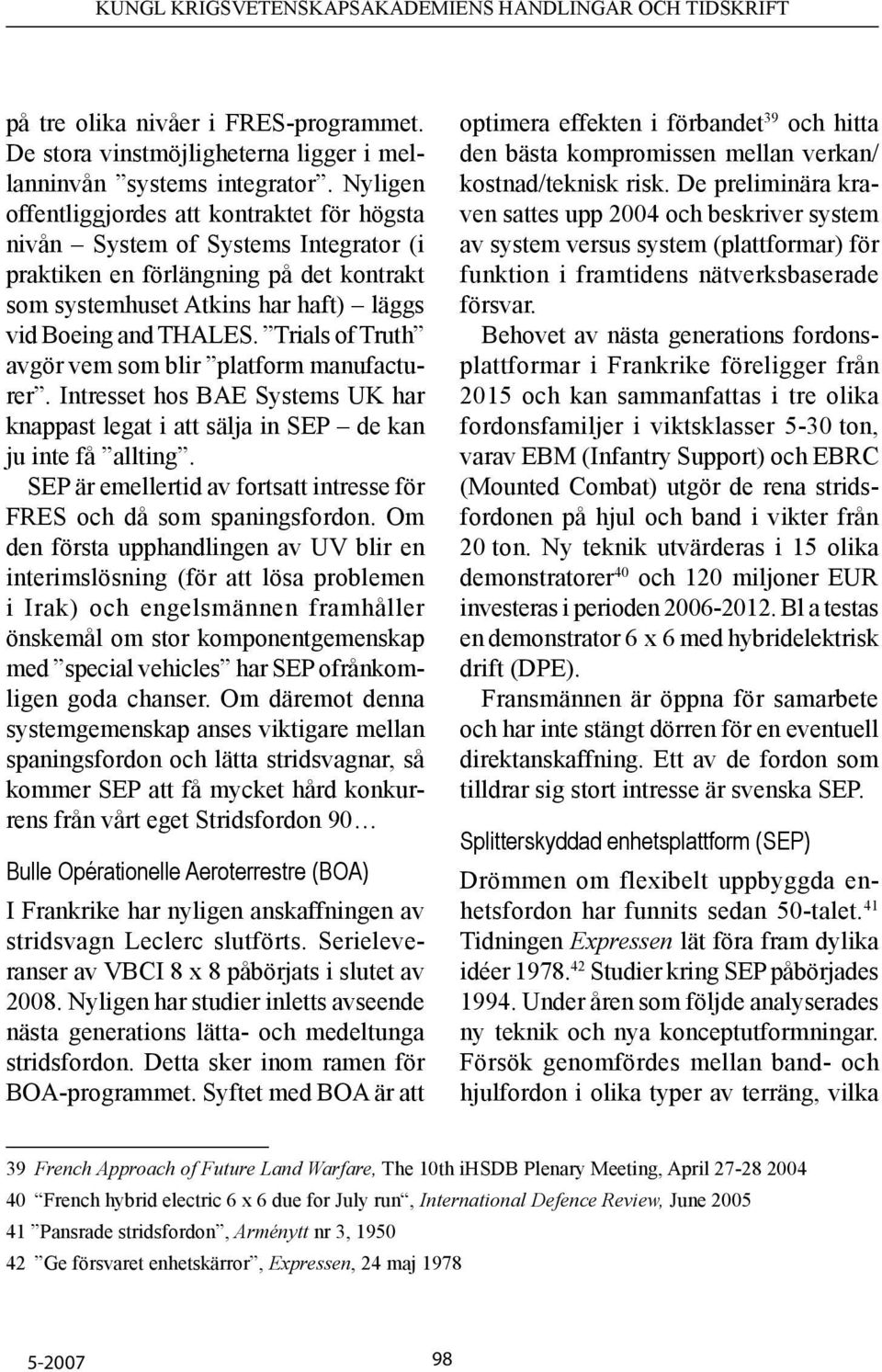 Trials of Truth avgör vem som blir platform manufacturer. Intresset hos BAE Systems UK har knappast legat i att sälja in SEP de kan ju inte få allting.