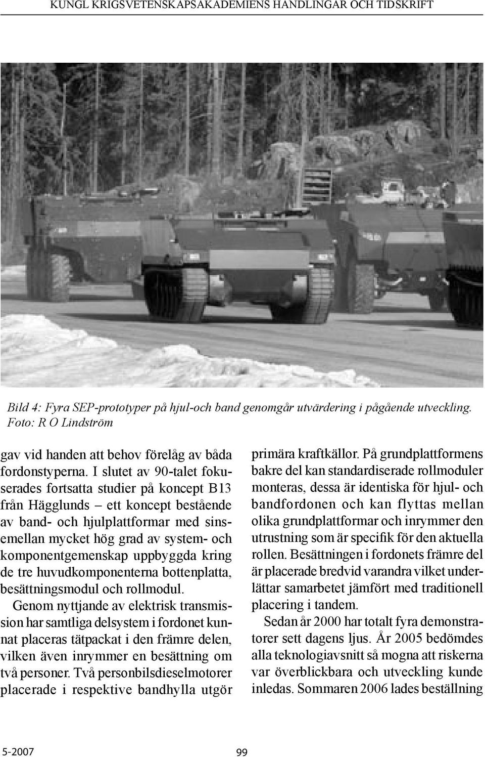 uppbyggda kring de tre huvudkomponenterna bottenplatta, besättningsmodul och rollmodul.
