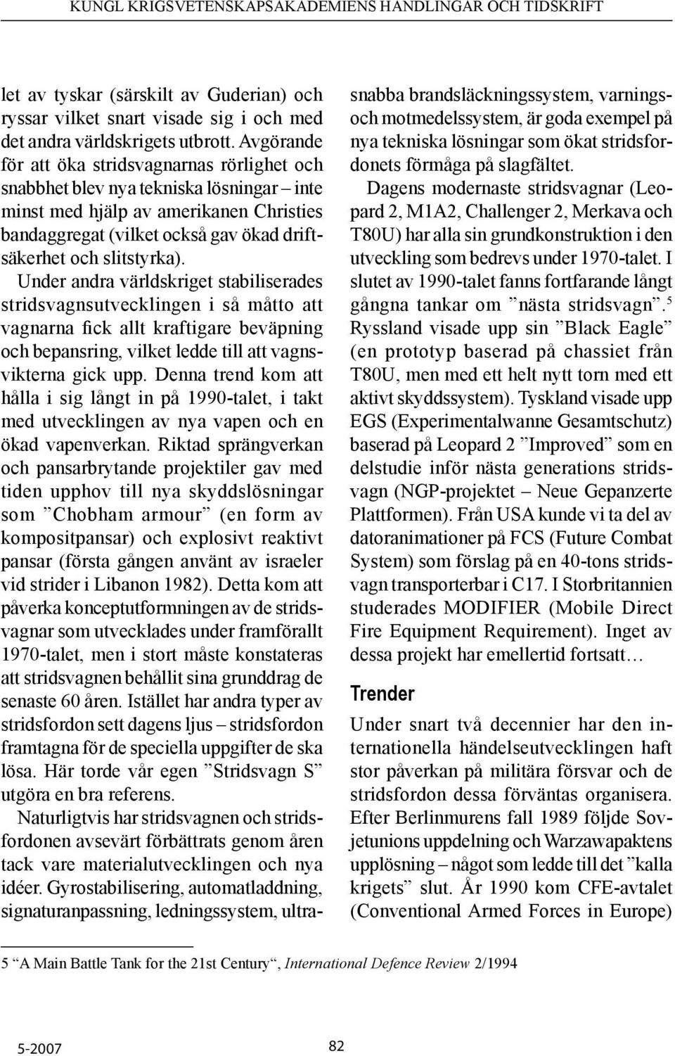 Under andra världskriget stabiliserades stridsvagnsutvecklingen i så måtto att vagnarna fick allt kraftigare beväpning och bepansring, vilket ledde till att vagnsvikterna gick upp.