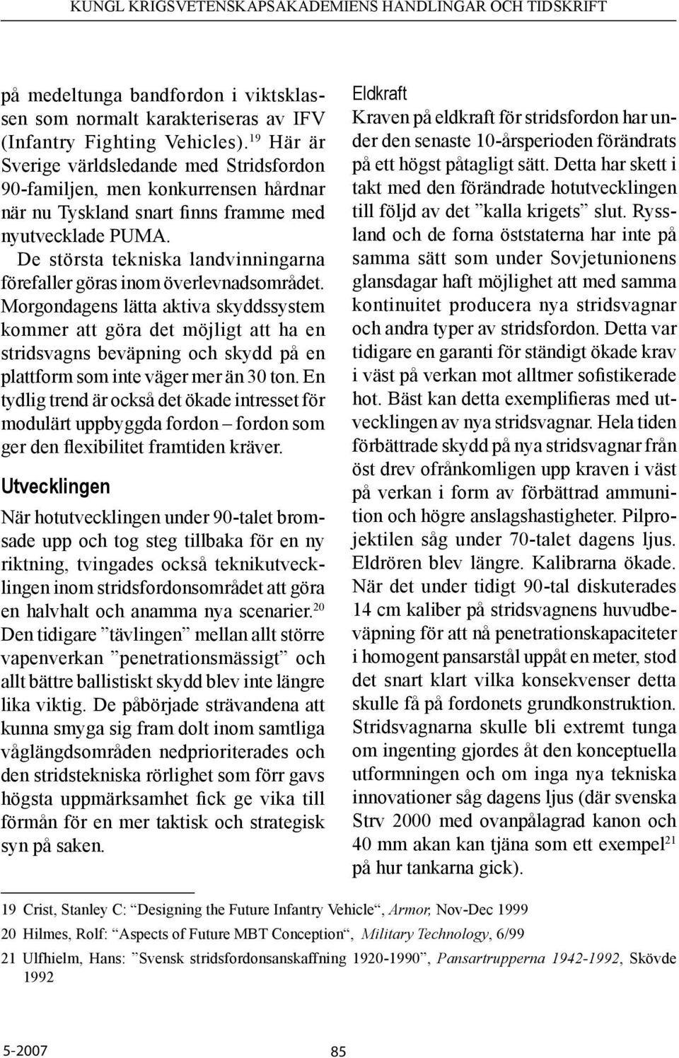 De största tekniska landvinningarna förefaller göras inom överlevnadsområdet.