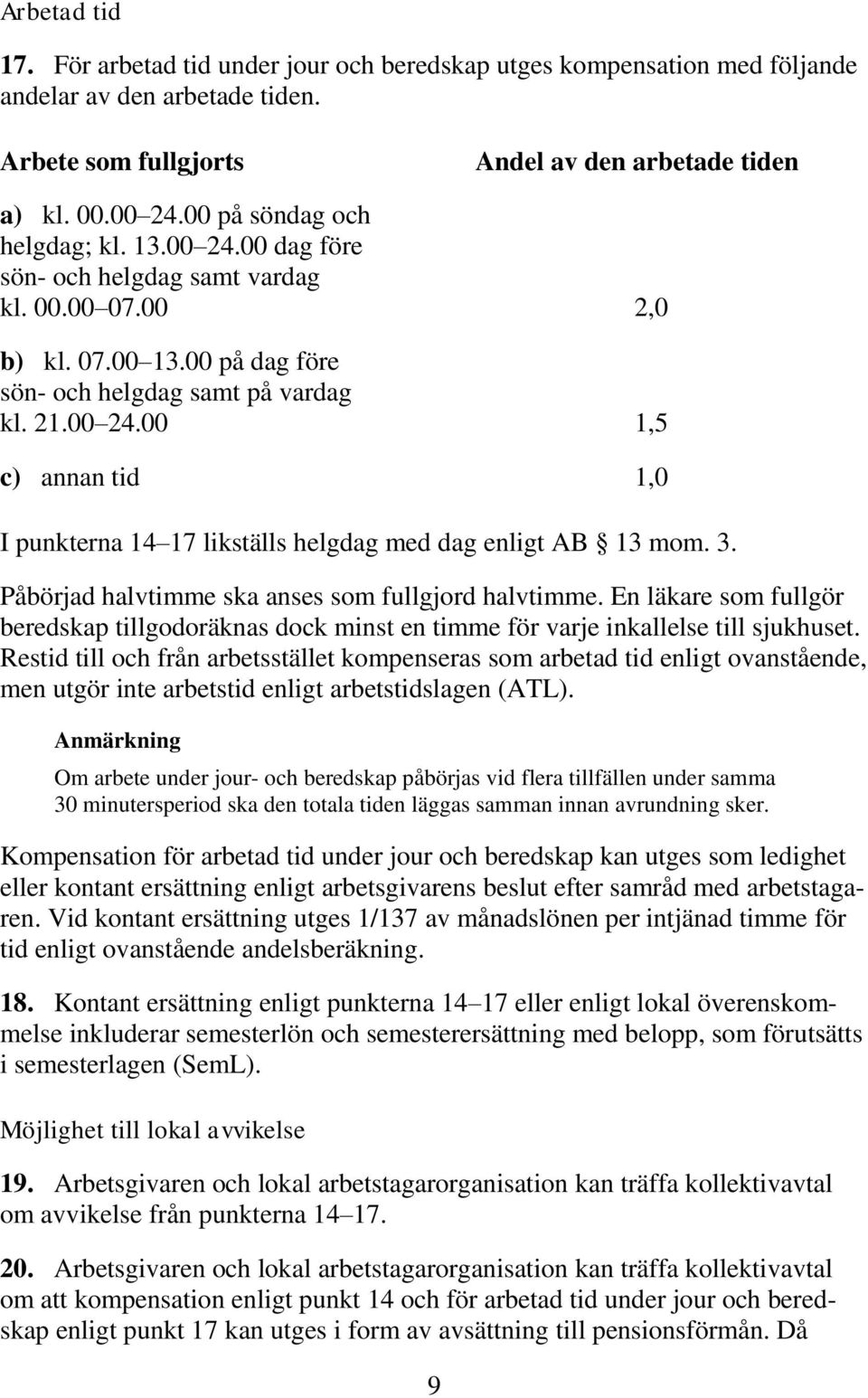 3. Påbörjad halvtimme ska anses som fullgjord halvtimme. En läkare som fullgör beredskap tillgodoräknas dock minst en timme för varje inkallelse till sjukhuset.