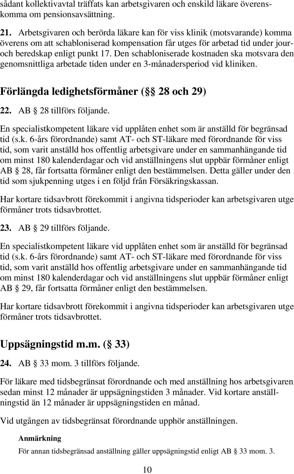 Den schabloniserade kostnaden ska motsvara den genomsnittliga arbetade tiden under en 3-månadersperiod vid kliniken. Förlängda ledighetsförmåner ( 28 och 29) 22. AB 28 tillförs följande.