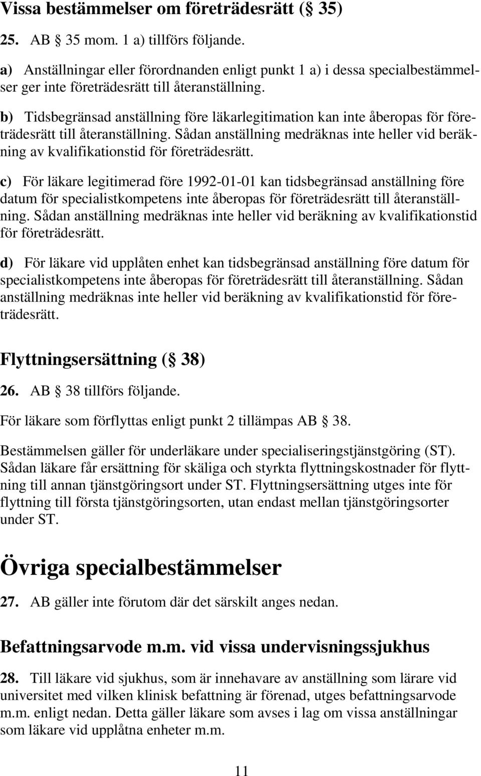 b) Tidsbegränsad anställning före läkarlegitimation kan inte åberopas för företrädesrätt till återanställning.