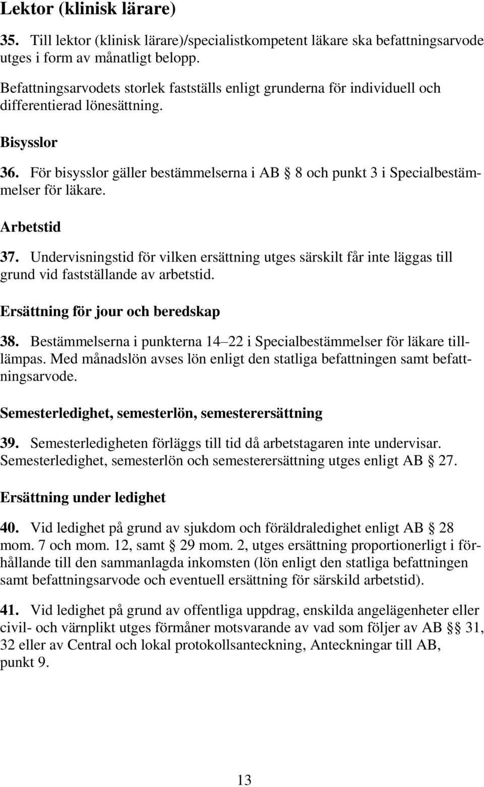 För bisysslor gäller bestämmelserna i AB 8 och punkt 3 i Specialbestämmelser för läkare. Arbetstid 37.