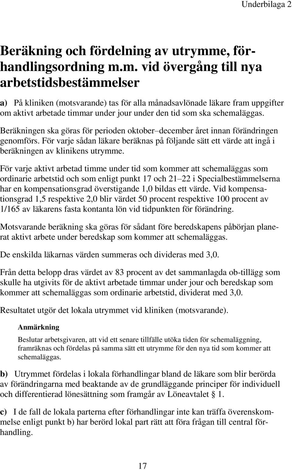 m. vid övergång till nya arbetstidsbestämmelser a) På kliniken (motsvarande) tas för alla månadsavlönade läkare fram uppgifter om aktivt arbetade timmar under jour under den tid som ska schemaläggas.