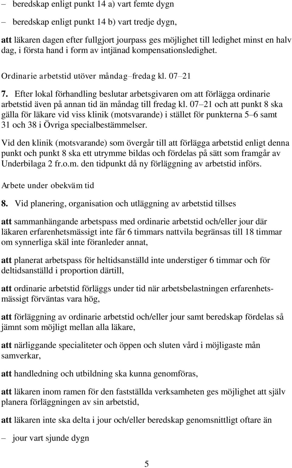 Efter lokal förhandling beslutar arbetsgivaren om att förlägga ordinarie arbetstid även på annan tid än måndag till fredag kl.