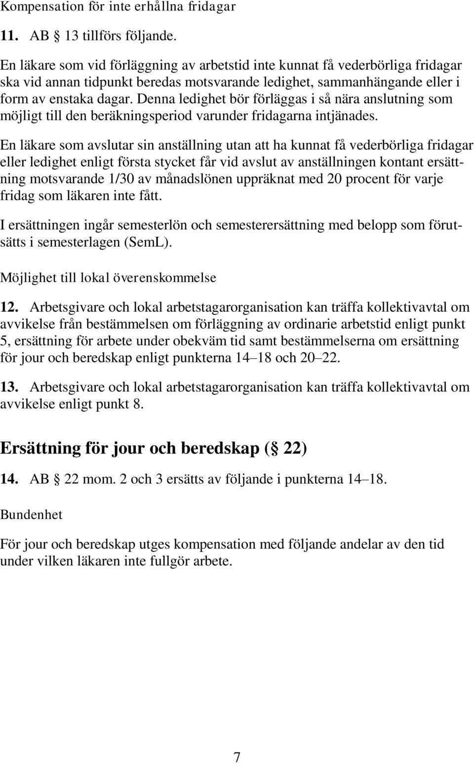 Denna ledighet bör förläggas i så nära anslutning som möjligt till den beräkningsperiod varunder fridagarna intjänades.