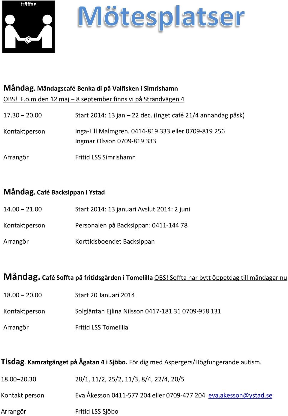 00 Start 2014: 13 januari Avslut 2014: 2 juni Kontaktperson Personalen på Backsippan: 0411-144 78 Korttidsboendet Backsippan Måndag. Café Soffta på fritidsgården i Tomelilla OBS!