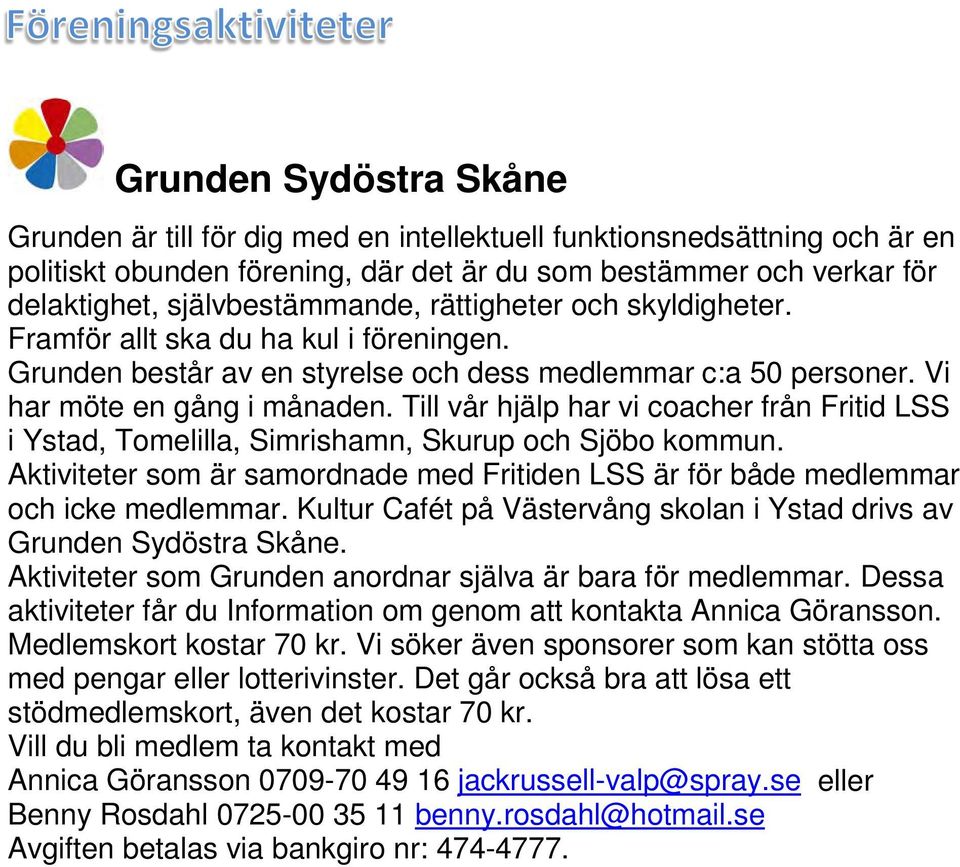 Till vår hjälp har vi coacher från Fritid LSS i Ystad, Tomelilla, Simrishamn, Skurup och Sjöbo kommun. Aktiviteter som är samordnade med Fritiden LSS är för både medlemmar och icke medlemmar.