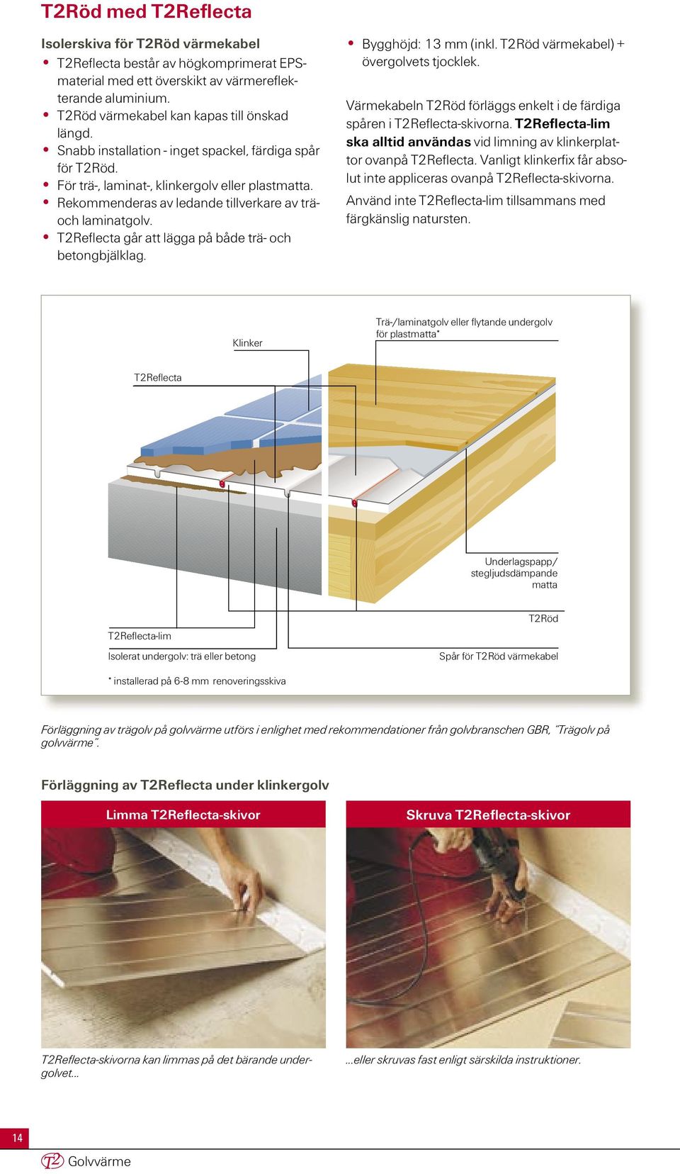 T2Reflecta går att lägga på både trä- och betongbjälklag. Bygghöjd: 13 mm (inkl. T2Röd värmekabel) + övergolvets tjocklek. Värmekabeln T2Röd förläggs enkelt i de färdiga spåren i T2Reflecta-skivorna.
