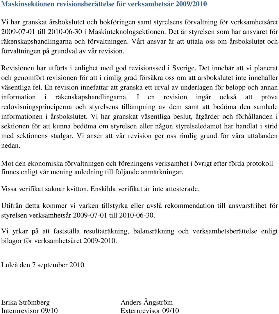 Revisionen har utförts i enlighet med god revisionssed i Sverige.