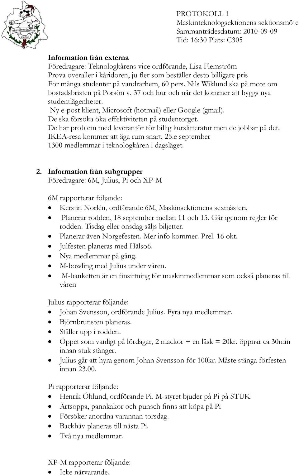 De ska försöka öka effektiviteten på studentorget. De har problem med leverantör för billig kurslitteratur men de jobbar på det. IKEA-resa kommer att äga rum snart, 25.