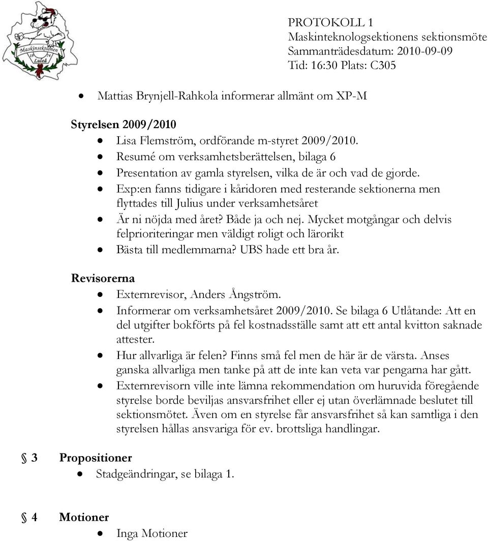 Exp:en fanns tidigare i kåridoren med resterande sektionerna men flyttades till Julius under verksamhetsåret Är ni nöjda med året? Både ja och nej.