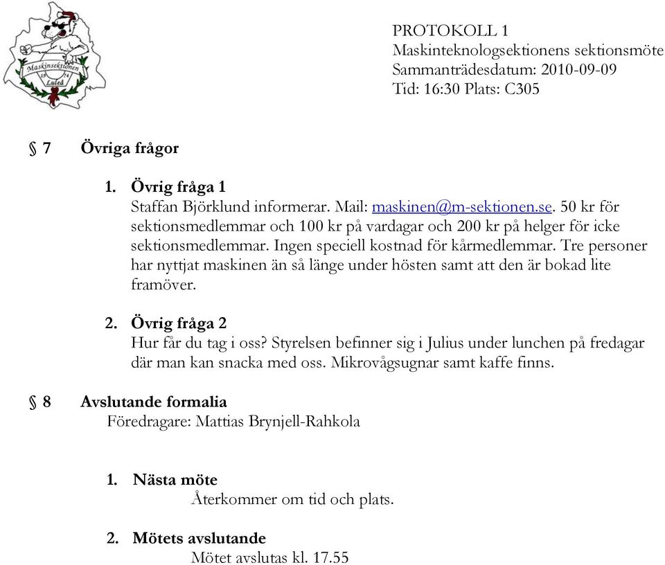 Tre personer har nyttjat maskinen än så länge under hösten samt att den är bokad lite framöver. 2. Övrig fråga 2 Hur får du tag i oss?