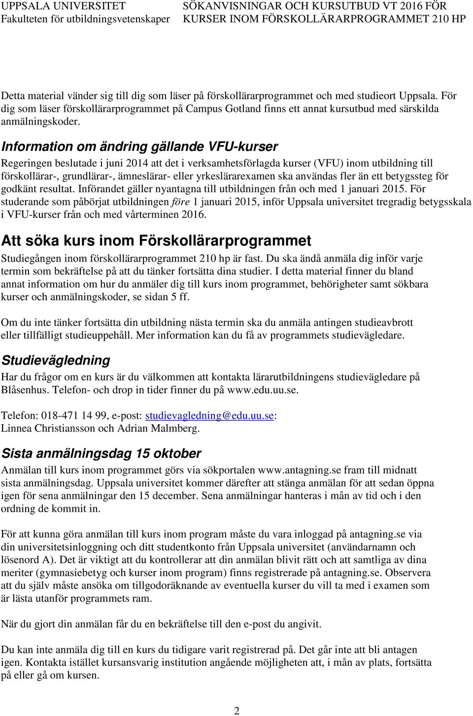 Information om ändring gällande VFU-kurser Regeringen beslutade i juni 2014 att det i verksamhetsförlagda kurser (VFU) inom utbildning till förskollärar-, grundlärar-, ämneslärar- eller