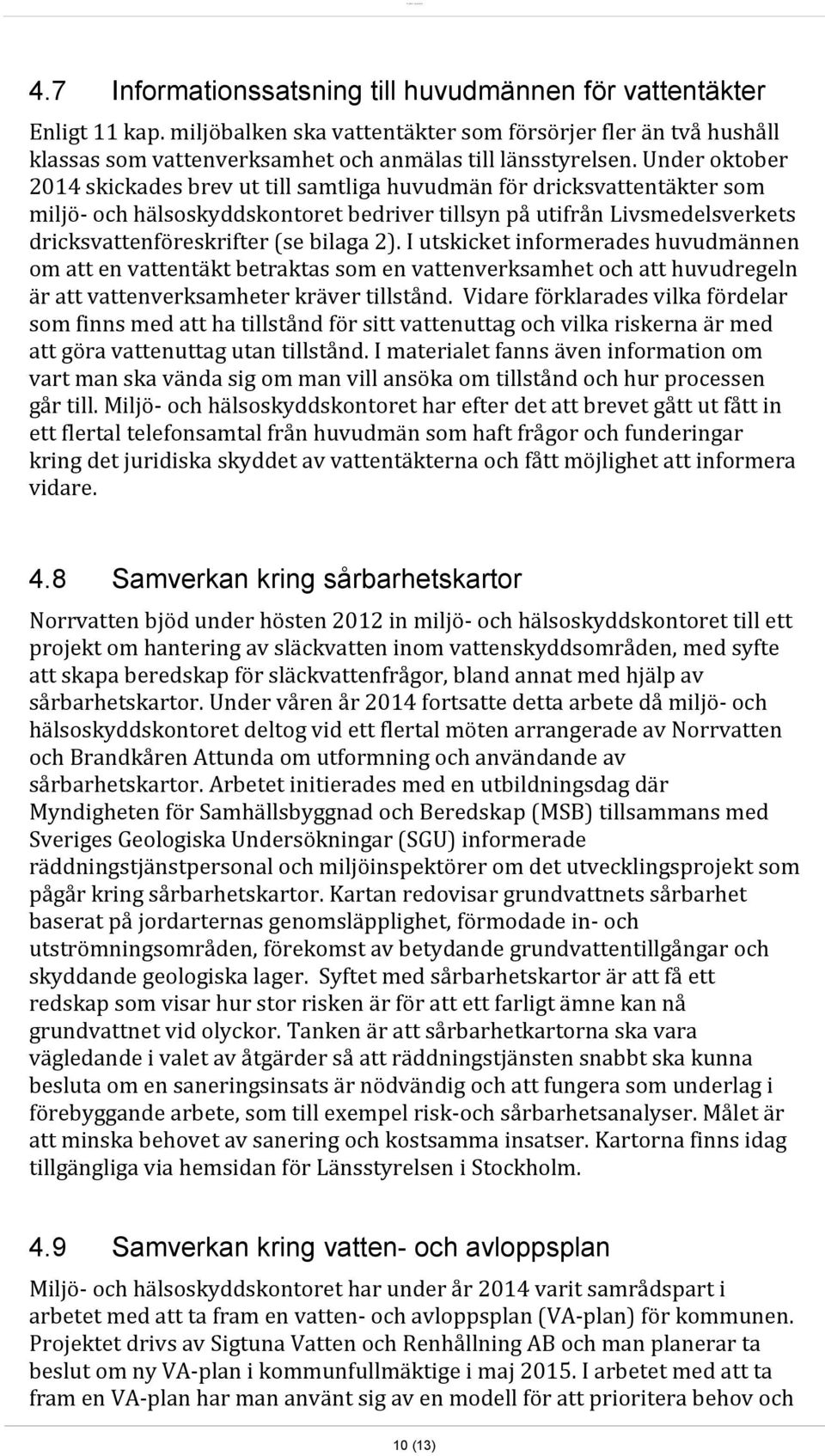 2). I utskicket informerades huvudmännen om att en vattentäkt betraktas som en vattenverksamhet och att huvudregeln är att vattenverksamheter kräver tillstånd.