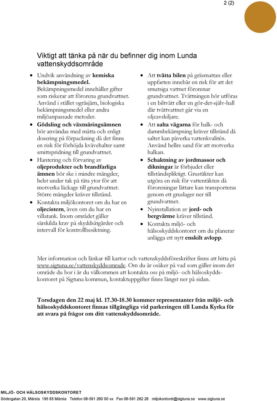 Gödsling och växtnäringsämnen bör användas med måtta och enligt dosering på förpackning då det finns en risk för förhöjda kvävehalter samt smittspridning till grundvattnet.