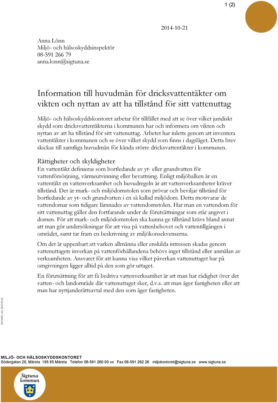 juridiskt skydd som dricksvattentäkterna i kommunen har och informera om vikten och nyttan av att ha tillstånd för sitt vattenuttag.