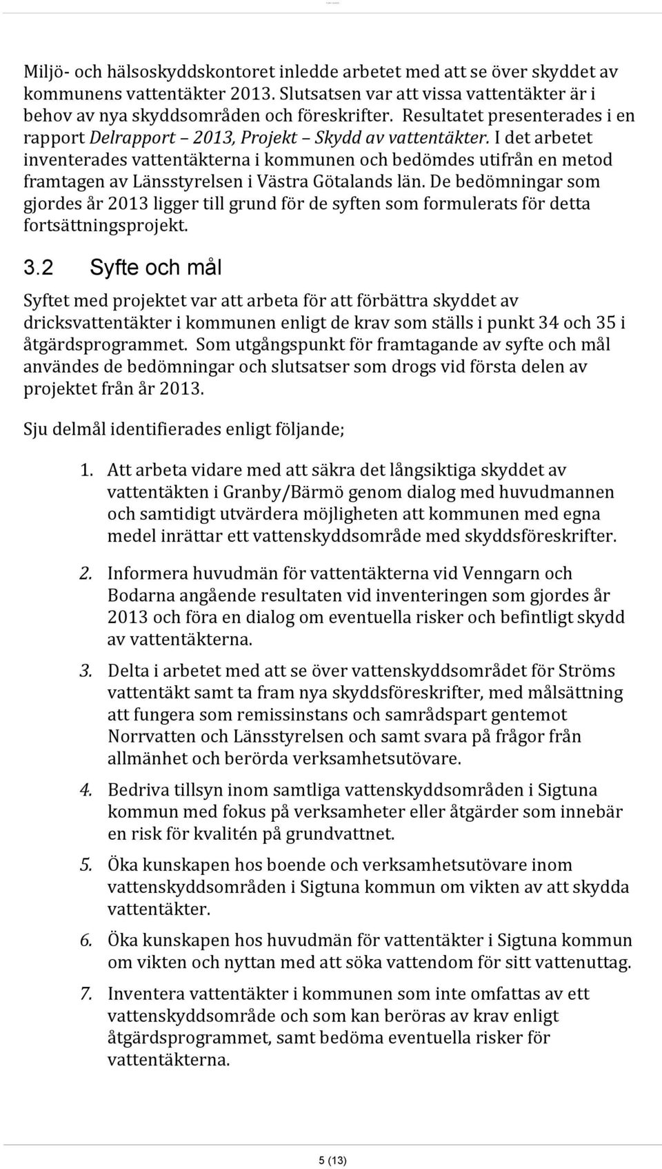 I det arbetet inventerades vattentäkterna i kommunen och bedömdes utifrån en metod framtagen av Länsstyrelsen i Västra Götalands län.