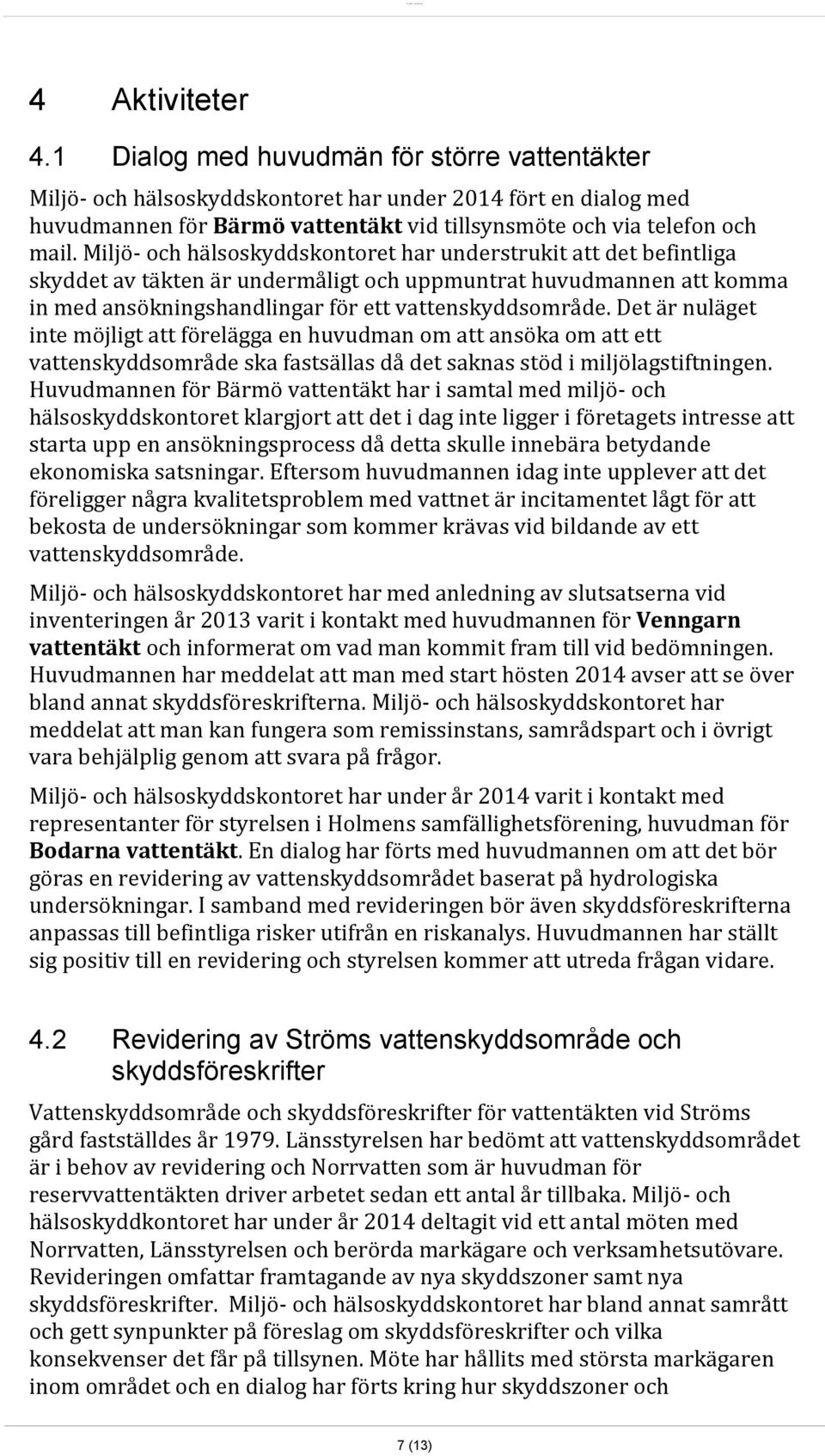 Miljö- och hälsoskyddskontoret har understrukit att det befintliga skyddet av täkten är undermåligt och uppmuntrat huvudmannen att komma in med ansökningshandlingar för ett vattenskyddsområde.
