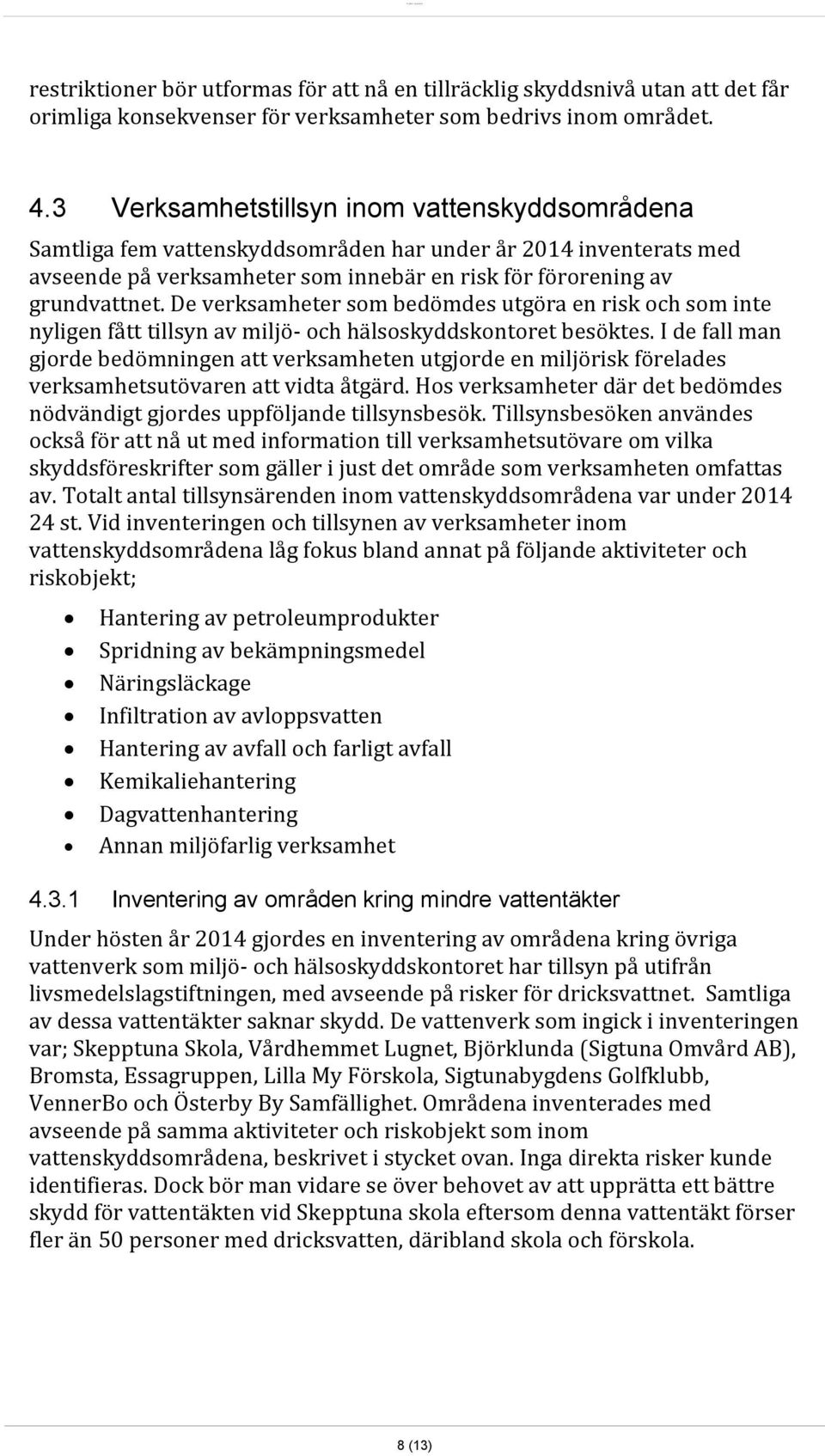 De verksamheter som bedömdes utgöra en risk och som inte nyligen fått tillsyn av miljö- och hälsoskyddskontoret besöktes.