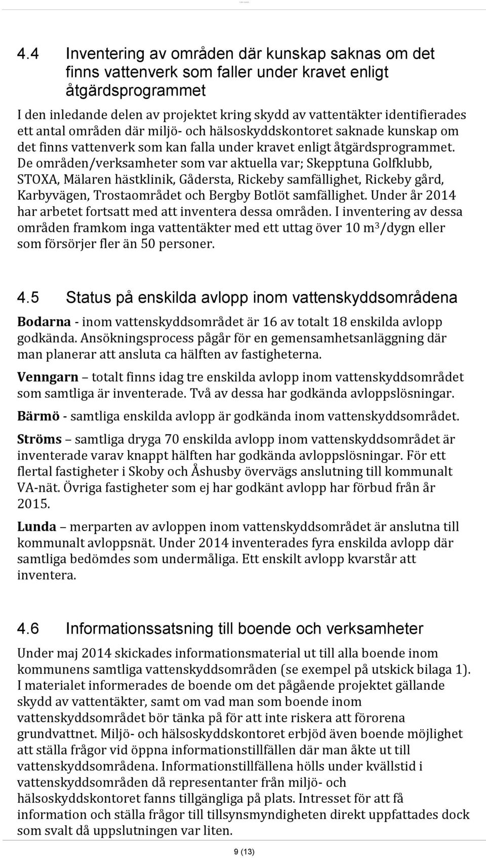 De områden/verksamheter som var aktuella var; Skepptuna Golfklubb, STOXA, Mälaren hästklinik, Gådersta, Rickeby samfällighet, Rickeby gård, Karbyvägen, Trostaområdet och Bergby Botlöt samfällighet.