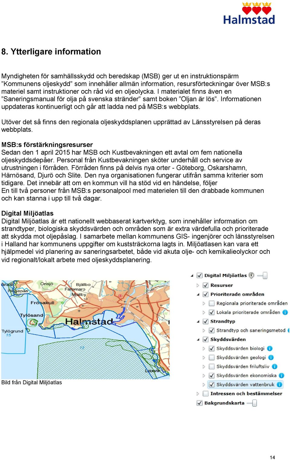 Informationen uppdateras kontinuerligt och går att ladda ned på MSB:s webbplats. Utöver det så finns den regionala oljeskyddsplanen upprättad av Länsstyrelsen på deras webbplats.
