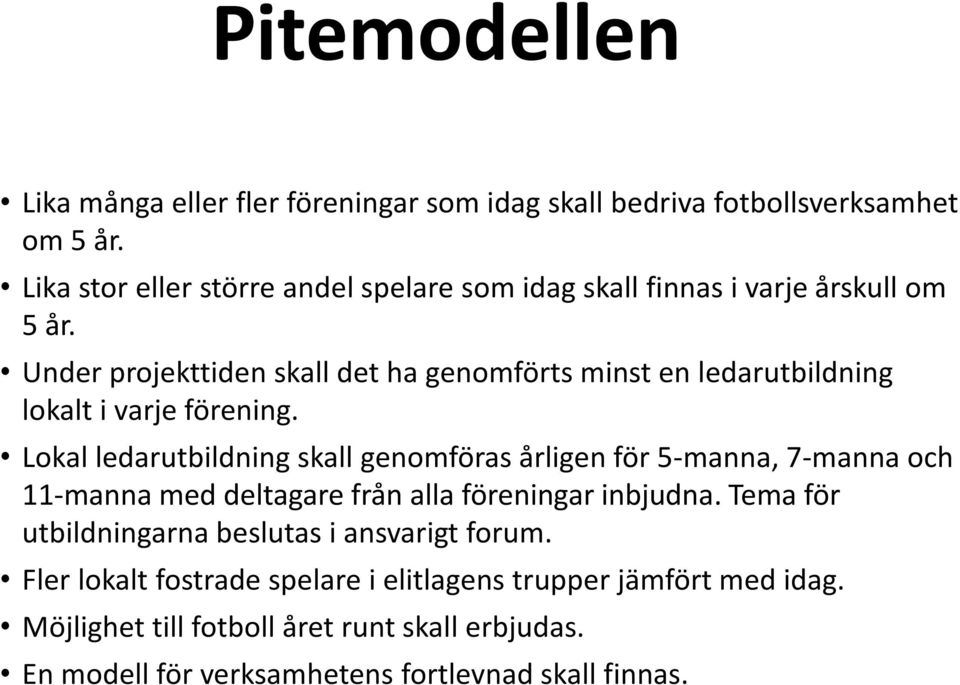 Under projekttiden skall det ha genomförts minst en ledarutbildning lokalt i varje förening.