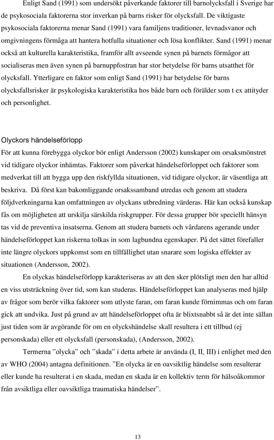 Sand (1991) menar också att kulturella karakteristika, framför allt avseende synen på barnets förmågor att socialiseras men även synen på barnuppfostran har stor betydelse för barns utsatthet för