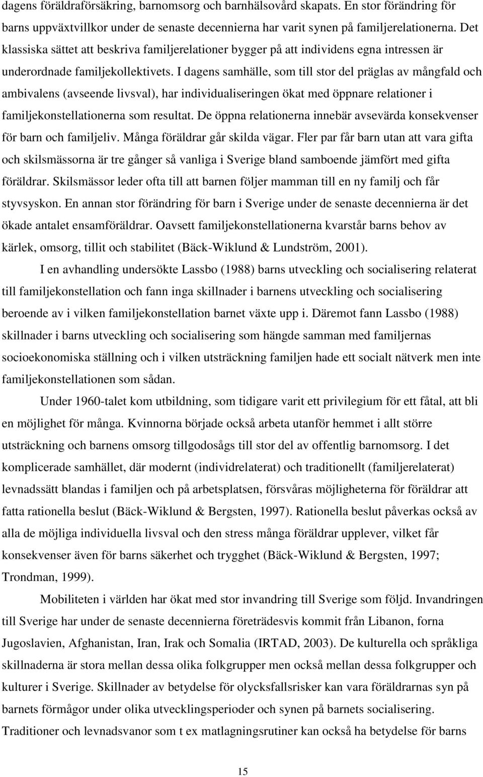 I dagens samhälle, som till stor del präglas av mångfald och ambivalens (avseende livsval), har individualiseringen ökat med öppnare relationer i familjekonstellationerna som resultat.