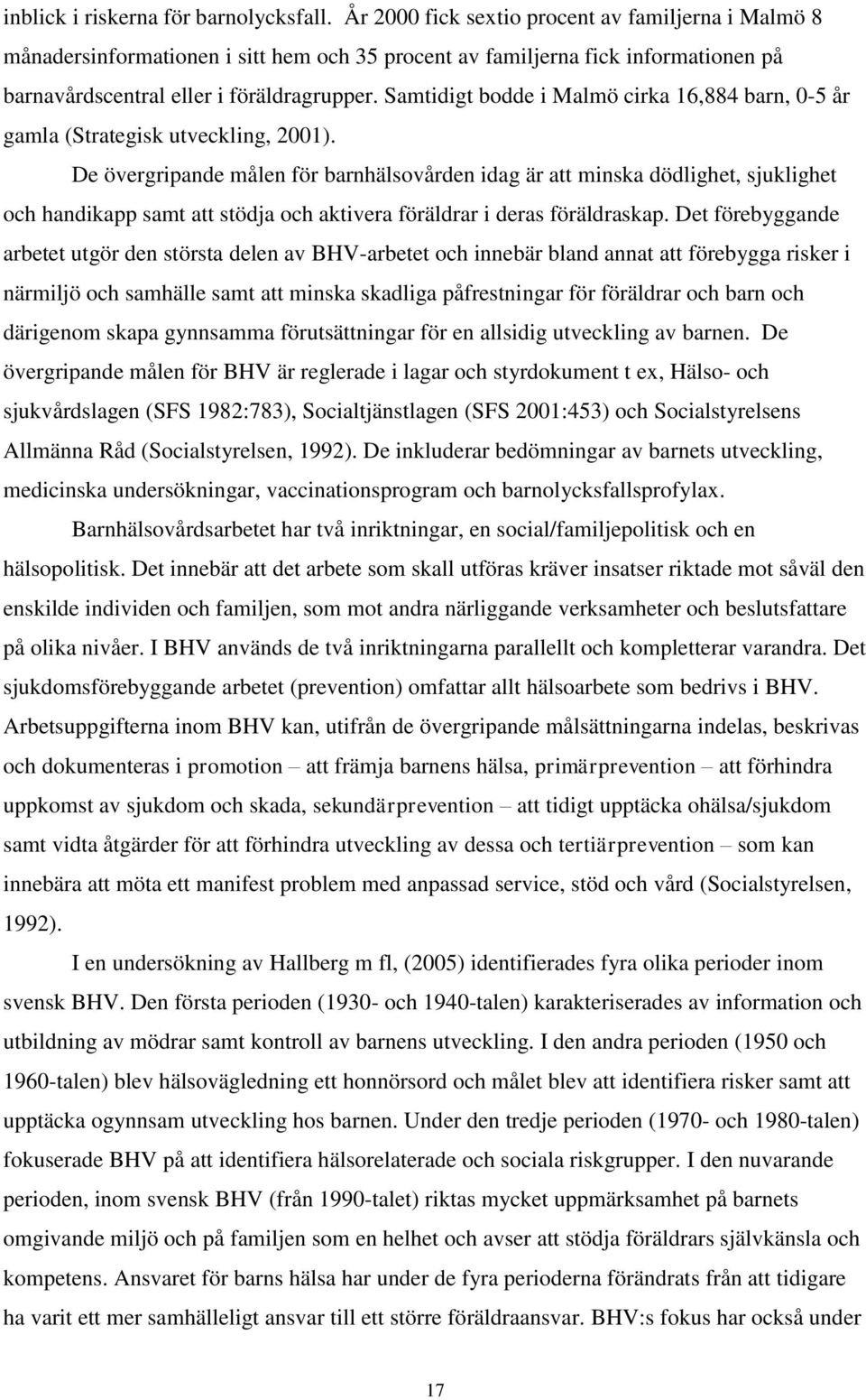 Samtidigt bodde i Malmö cirka 16,884 barn, 0-5 år gamla (Strategisk utveckling, 2001).