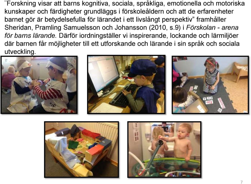 Sheridan, Pramling Samuelsson och Johansson (2010, s.9) i Förskolan - arena för barns lärande.