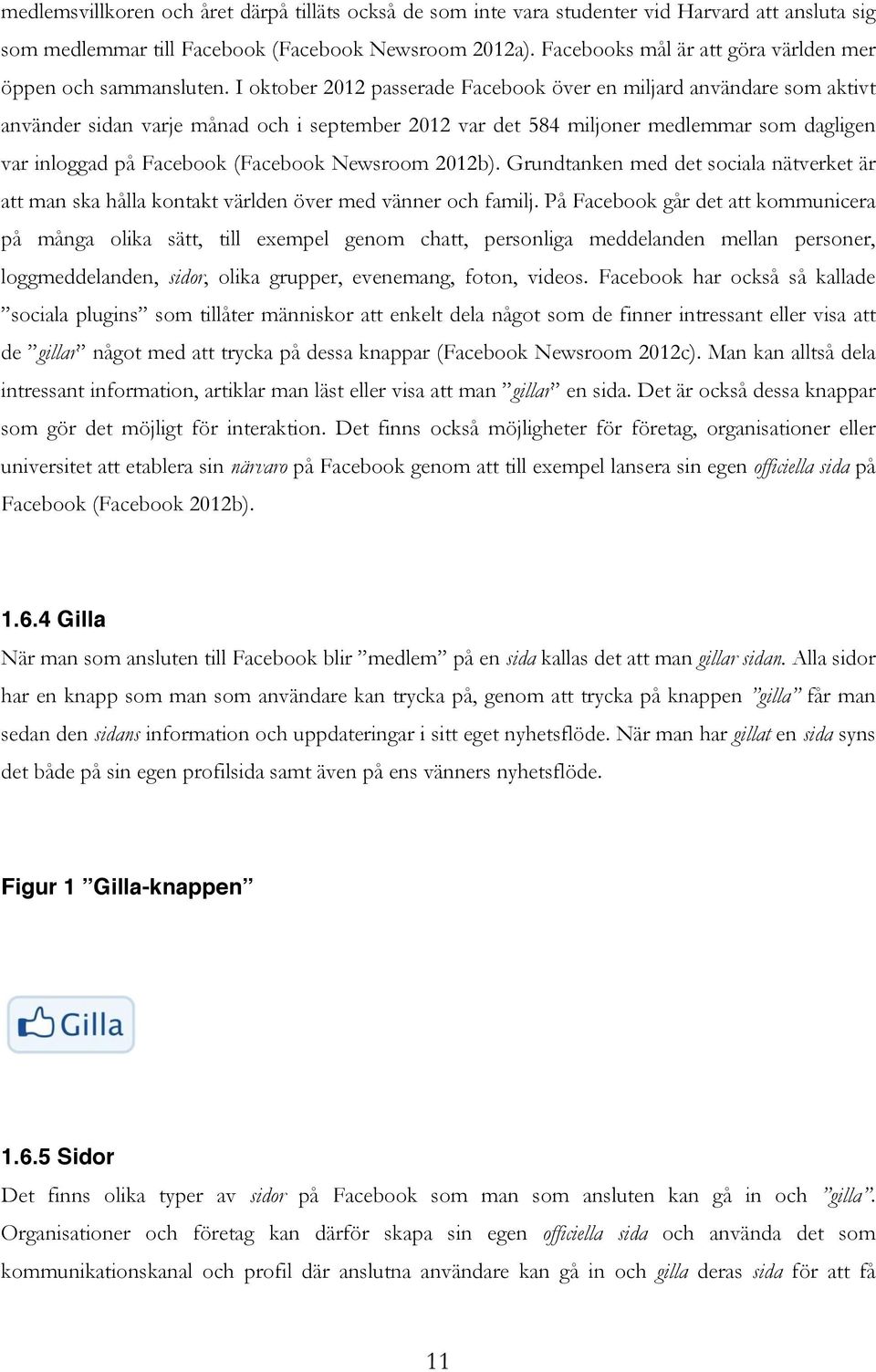 I oktober 2012 passerade Facebook över en miljard användare som aktivt använder sidan varje månad och i september 2012 var det 584 miljoner medlemmar som dagligen var inloggad på Facebook (Facebook