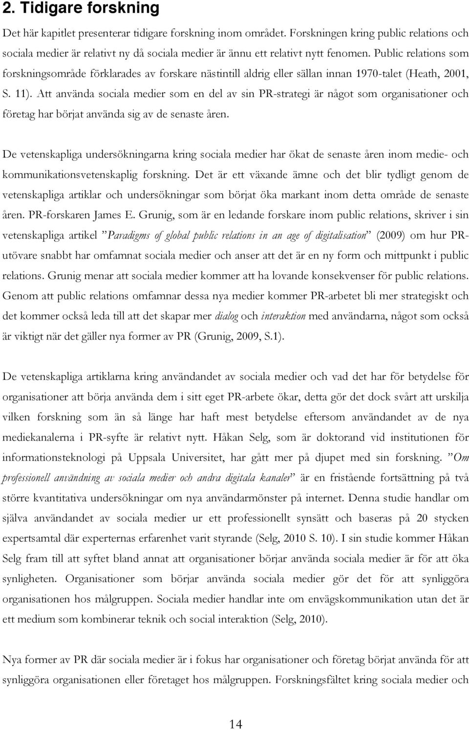 Public relations som forskningsområde förklarades av forskare nästintill aldrig eller sällan innan 1970-talet (Heath, 2001, S. 11).