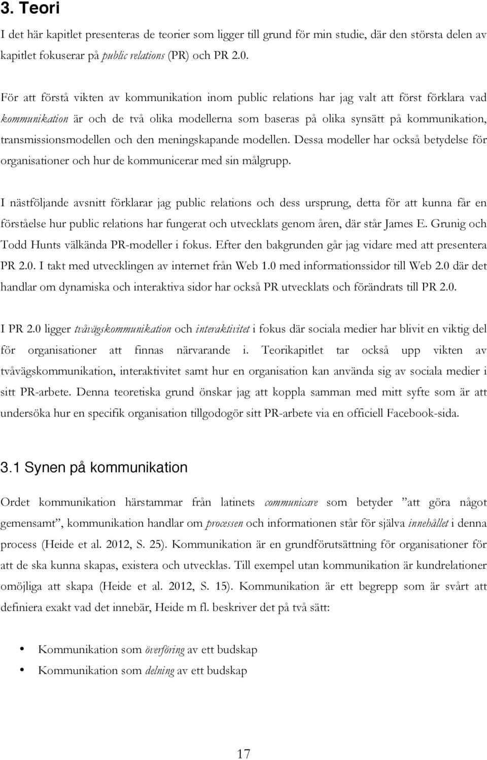 transmissionsmodellen och den meningskapande modellen. Dessa modeller har också betydelse för organisationer och hur de kommunicerar med sin målgrupp.