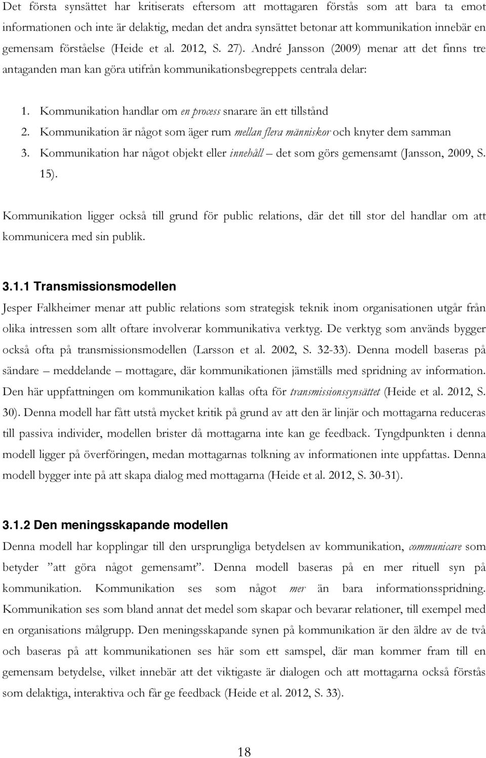 Kommunikation handlar om en process snarare än ett tillstånd 2. Kommunikation är något som äger rum mellan flera människor och knyter dem samman 3.