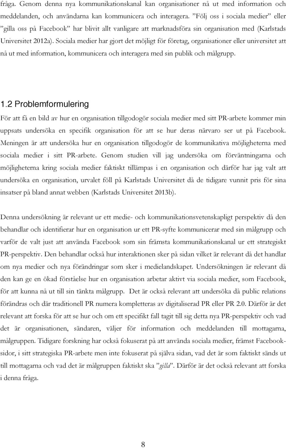 Sociala medier har gjort det möjligt för företag, organisationer eller universitet att nå ut med information, kommunicera och interagera med sin publik och målgrupp. 1.