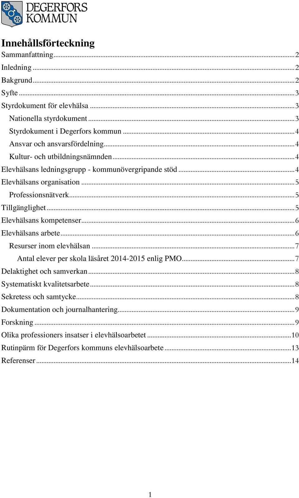 .. 5 Elevhälsans kompetenser... 6 Elevhälsans arbete... 6 Resurser inom elevhälsan... 7 Antal elever per skola läsåret 2014-2015 enlig PMO... 7 Delaktighet och samverkan.